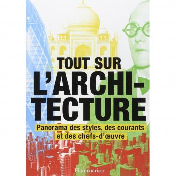 Tout sur l'architecture : Panorama des styles, des courants et des chefs-d'oeuvre