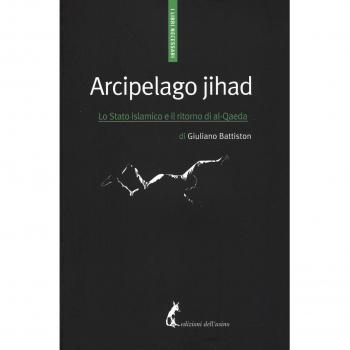 Arcipelago Jihad. Lo Stato islamico e il ritorno di al-Qaeda