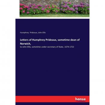 Prideaux, Humphrey: Letters of Humphrey Prideaux, sometime dean of Norwich,