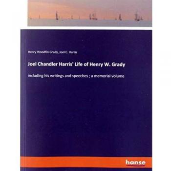 Joel Chandler Harris' Life of Henry W. Grady: including his writings and speeches ; a memorial volume