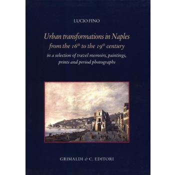 Urban transformation in Naples from the 16th to 19th centuries in a selection of travel memories, paintings, prints and period photographs
