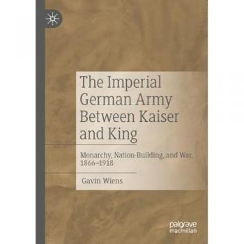 Wiens, Gavin: The Imperial German Army Between Kaiser and King