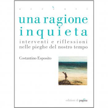Una ragione inquieta. Interventi e riflessioni nelle pieghe del nostro tempo