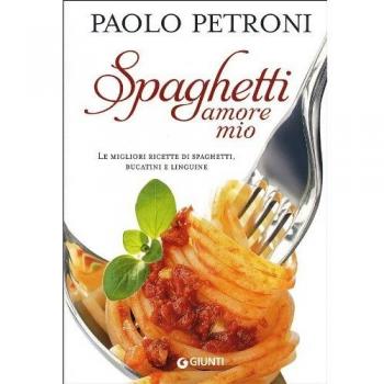 Spaghetti amore mio. Le migliori ricette di spaghetti, bucatini e linguine