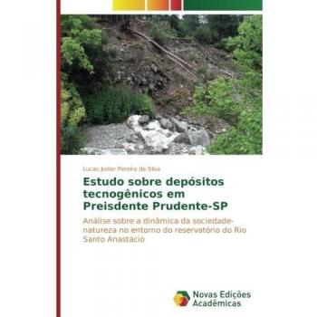 Estudo sobre depósitos tecnogênicos em Preisdente Prudente-SP: Análise sobre a dinâmica da sociedade-natureza no entorno do reservatório do Rio Santo Anastácio