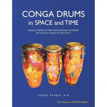 Conga Drums in Space and Time: Musical Theory of Time Positions and Polymetry, with Percussion Notation for Hand Drums