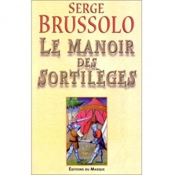 Le manoir des sortilèges : Narration, par l'arétalogue Brussolo, des merveilleux faicts du preux et vaillant escuier Gilles et des grandes adventures où il s'est trouvé en son temps