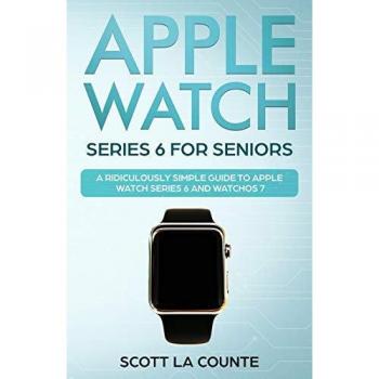 Apple Watch Series 6 For Seniors: A Ridiculously Simple Guide To Apple Watch Series 6 and WatchOS 7