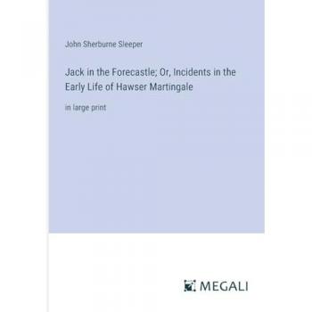 Jack in the Forecastle; Or, Incidents in the Early Life of Hawser Martingale: in large print