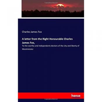 Fox, Charles James: A letter from the Right Honourable Charles James Fox,
