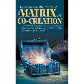 The Matrix of Co-Creation: The Shortest, Easiest Book About Fundamental Quantum Law of Everything, and Practical Use for Physical Reality Control