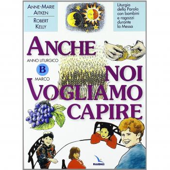 Anno Liturgico B: Marco. Liturgia della parola con bambini e ragazzi durante la Messa. Anche noi vogliamo capire