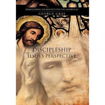 Discipleship from Jesus's Perspective: Rediscovering and Reinstituting the Master Plan