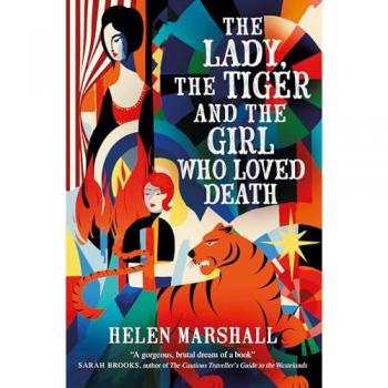 Helen Marshall The Lady, the Tiger and the Girl Who Loved Death