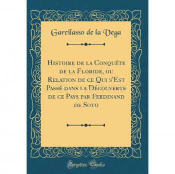 Histoire de la Conquéte de la Floride, ou Relation de ce Qui s'Est Passé dans la Découverte de ce Pays par Ferdinand de Soto