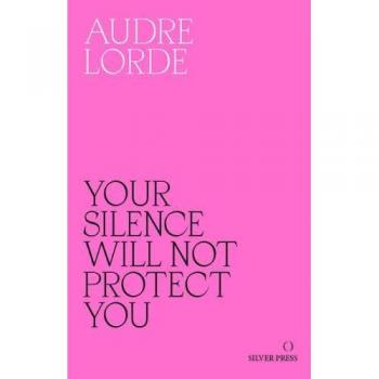 Your Silence Will Not Protect You: Essays and Poems