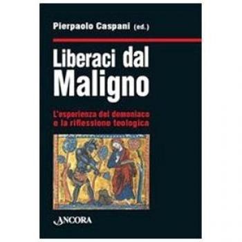 Liberaci dal maligno. L'esperienza del demoniaco e la riflessione teologica