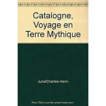 Catalogne, Voyage En Terre Mythique