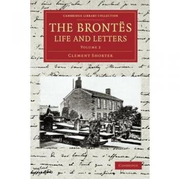 The Brontës Life and Letters 2 Volume Set: The Brontes Life and Letters: Being An Attempt To Present A Full And Final Record Of The Lives Of The Three ... Library Collection