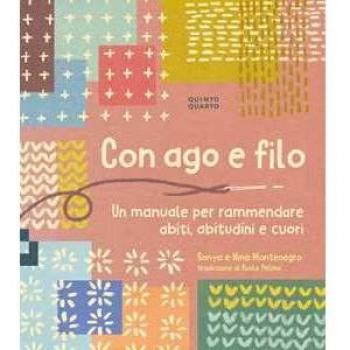 Con ago e filo. Un manuale per rammendare abiti, abitudini e cuori. Edizione a colori