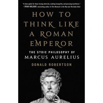 How to Think Like a Roman Emperor : The Stoic Philosophy of Marcus Aurelius, by Donald J. Robertson
