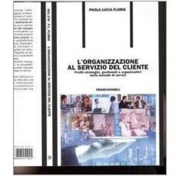 L'organizzazione al servizio del cliente. Profili strategici, gestionali e organizzativi nelle aziende di servizi