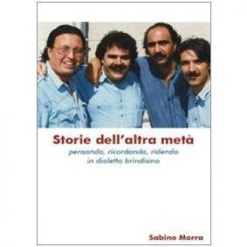 Storie dell'altra metà. Pensando, ricordando, ridendo in dialetto brindisino