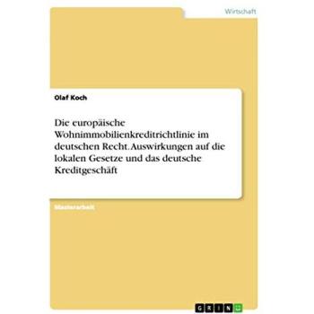 Die europäische Wohnimmobilienkreditrichtlinie im deutschen Recht. Auswirkungen auf die lokalen Gesetze und das deutsche Kreditgeschäft: Magisterarbeit