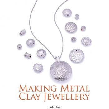 Making Metal Clay Jewellery by Julia Rai