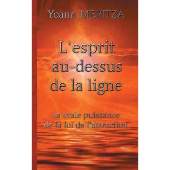 L'esprit au-dessus de la ligne: La vraie puissance de la loi de l'attraction