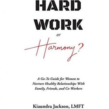 Hard Work or Harmony?: A Go-To Guide for Women to Nurture Healthy Relationships with Family, Friends and Co-Workers