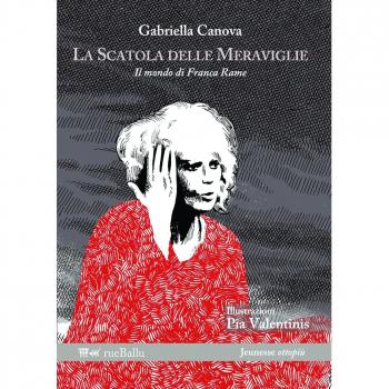 La scatola delle meraviglie. Il mondo di Franca Rame. Ediz. illustrata