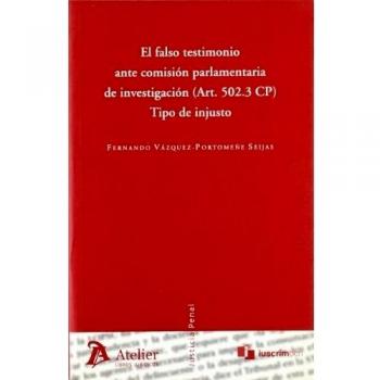 Falso Testimonio Ante Comision Parlamentaria De Investigacion (Art. 502.3 Cp). Tipo De Injusto
