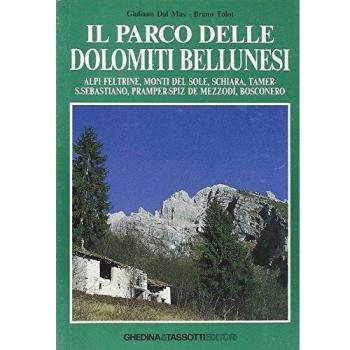 Il parco delle Dolomiti bellunesi. Alpi feltrine, Monti del sole, Schiara, Tamer, San Sebastiano, Pramper-Spiz de Mezzodì, Bosconero