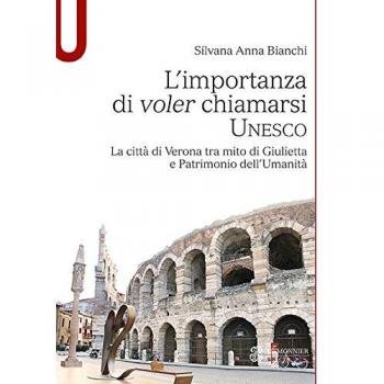 L' importanza di voler chiamarsi Unesco. La città di Verona tra mito di Giulietta e patrimonio dell'umanità