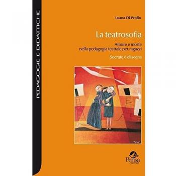 La teatrosofia. Amore e morte nella pedagogia teatrale per ragazzi. Socrate è di scena