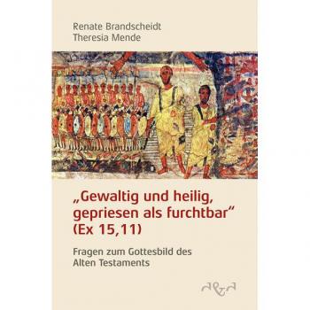 Gewaltig und heilig, gepriesen als furchtbar: Fragen zum Gottesbild des Alten Testaments