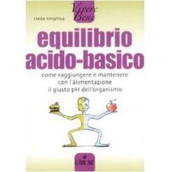 Equilibrio acido-basico. Come raggiungere e mantenere con l'alimentazione il giusto pH dell'organismo