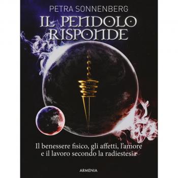 Il pendolo risponde. Il benessere fisico, gli affetti, l'amore e ...
