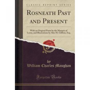 Rosneath Past and Present: With an Original Poem by the Marquis of Lorne, and Illustrations by Alex M. Gibbon, Esq.