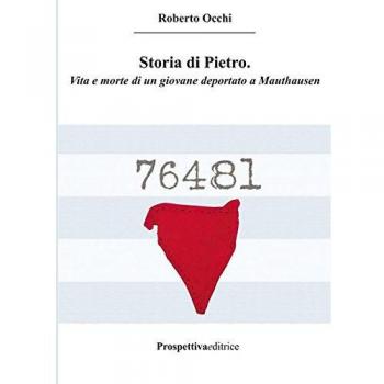 Storia di Pietro. Vita e morte di un giovane deportato a Mauthausen