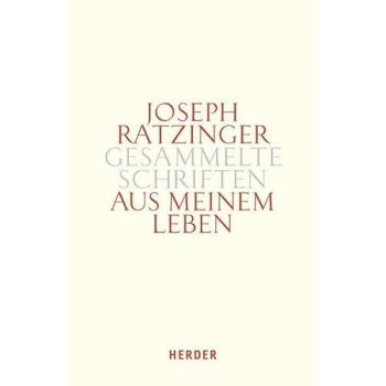 Aus meinem Leben: Ereignisse – Persönlichkeiten – Themen (Joseph Ratzinger Gesammelte Schriften)