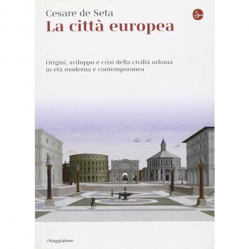 La città europea. Origini, sviluppo e crisi della civiltà urbana in età moderna e contemporanea