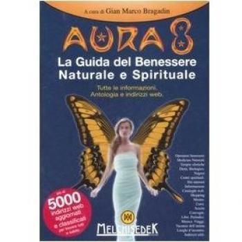 Aura 8. La guida del benessere naturale e spirituale. Tutte le informazioni. Antologia e indirizzi web. Ediz. illustrata