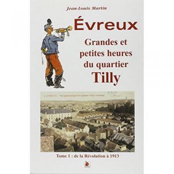 Grandes et petites heures d'Evreux... vues depuis le quartier Tilly. : Tome 1, De la révolution à 1913