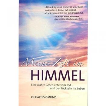 Meine Zeit im Himmel: Eine wahre Geschichte vom Sterben und der Rückkehr ins Leben