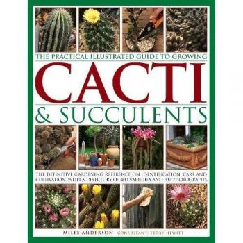 The Practical Illustrated Guide to Growing Cacti & Succulents