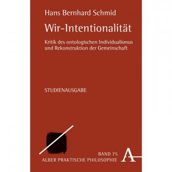 Wir-Intentionalität: Kritik des ontologischen Individualismus und Rekonstruktion der Gemeinschaft (Praktische Philosophie)