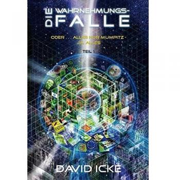 Die Wahrnehmungsfalle, Teil 1 Oder ... alles nur Mumpitz. Ja, ALLES. David Icke