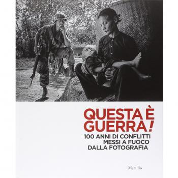 Questa è guerra! 100 anni di conflitti messi a fuoco dalla fotografia. Catalogo della mostra (Padova, 28 febbraio-31 maggio 2015). Ediz. illustrata